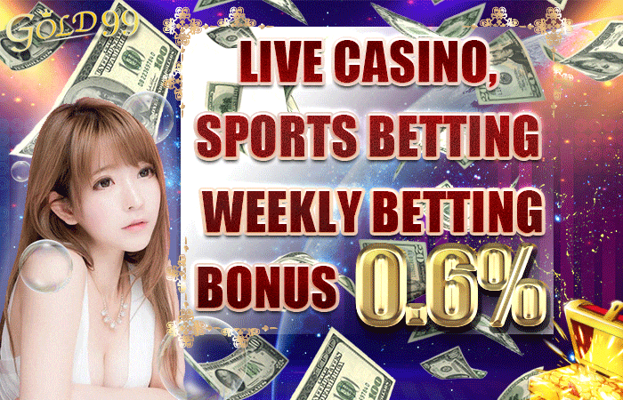 Gold99｜Live Casino, Sports Betting Weekly betting bonus 0.6